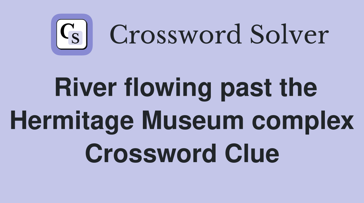 River flowing past the Hermitage Museum complex Crossword Clue