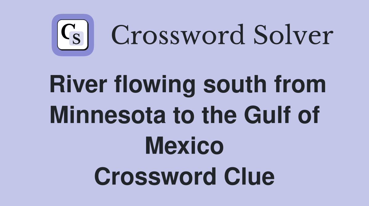 River flowing south from Minnesota to the Gulf of Mexico Crossword Clue