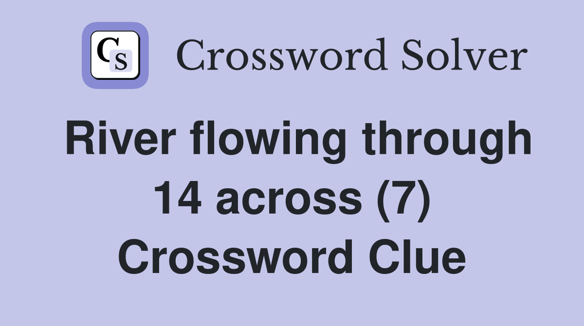 River flowing through 14 across (7) Crossword Clue
