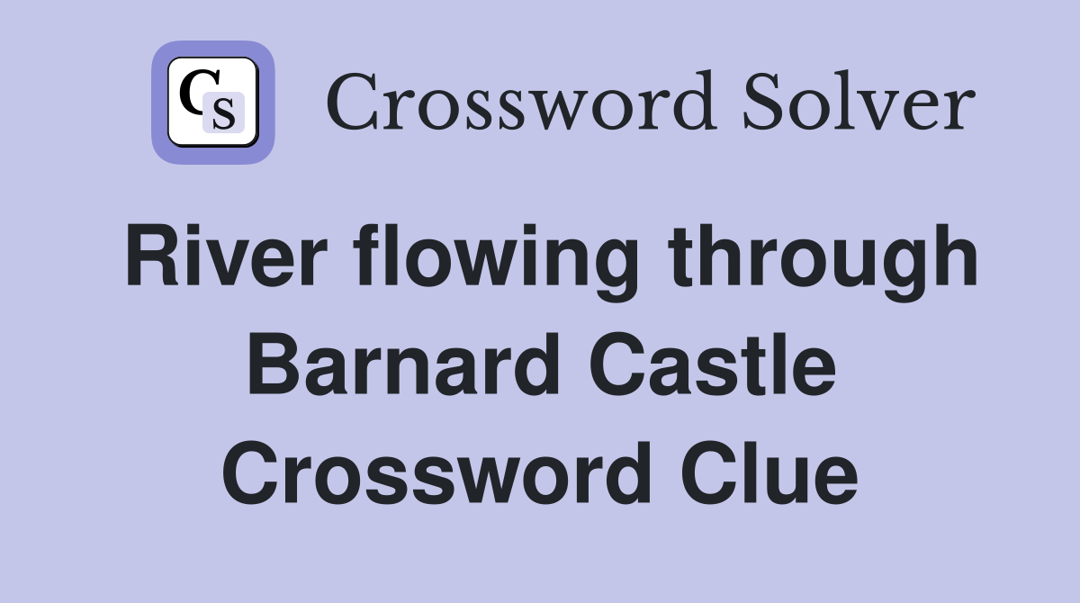 River flowing through Barnard Castle Crossword Clue