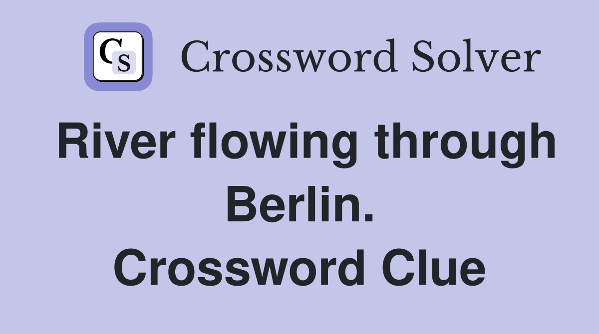 River flowing through Berlin. Crossword Clue
