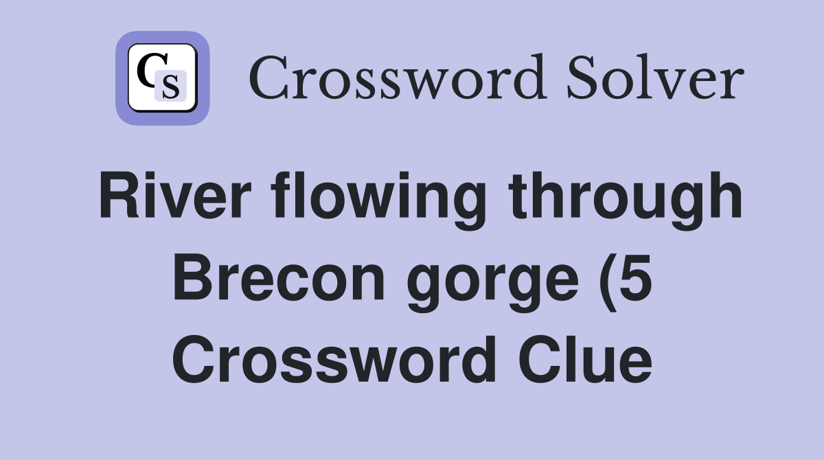 River flowing through Brecon gorge (5) Crossword Clue Answers River flowing through Brecon gorge (5) Crossword Clue Answers