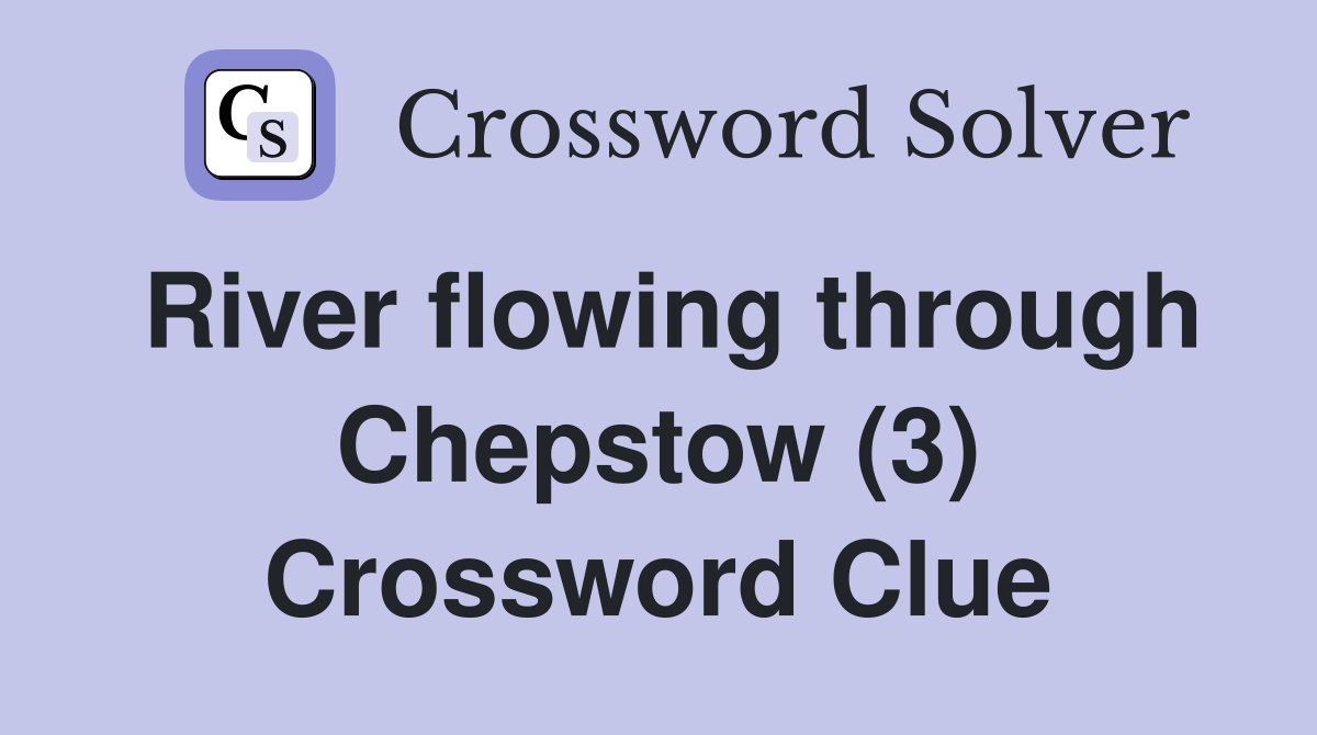 River flowing through Chepstow (3) Crossword Clue