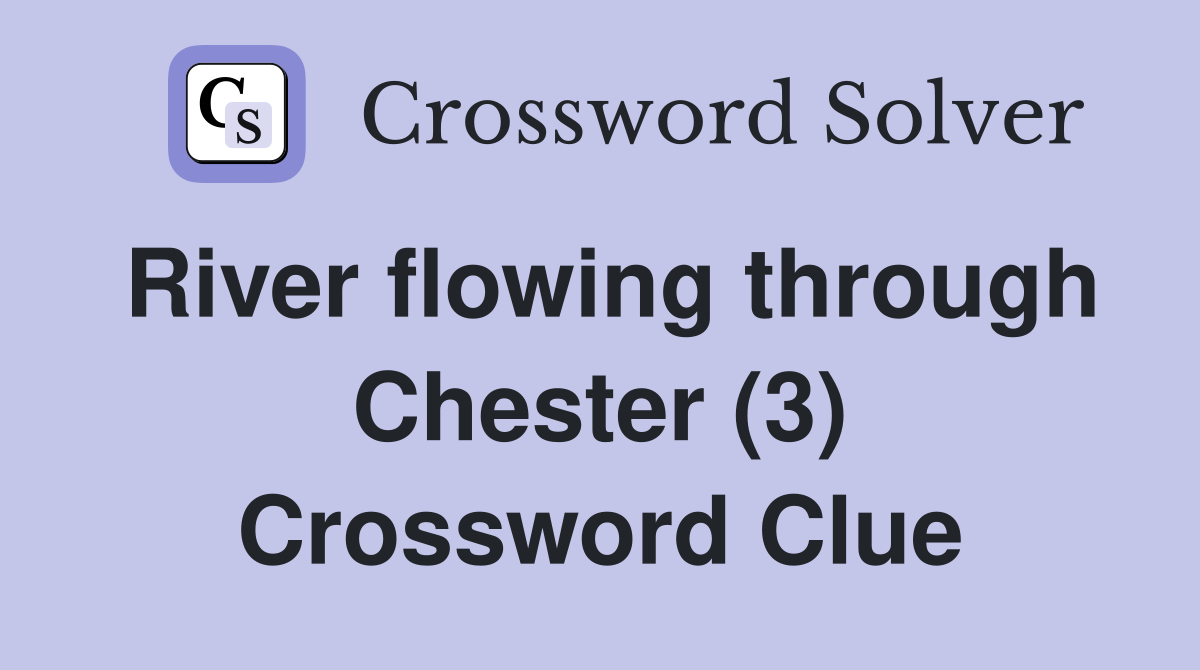 River flowing through Chester (3) Crossword Clue