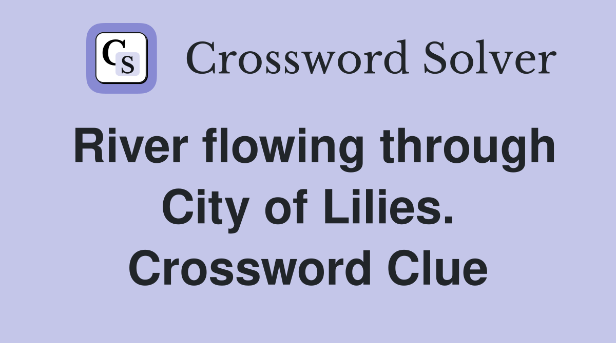 River flowing through City of Lilies. Crossword Clue