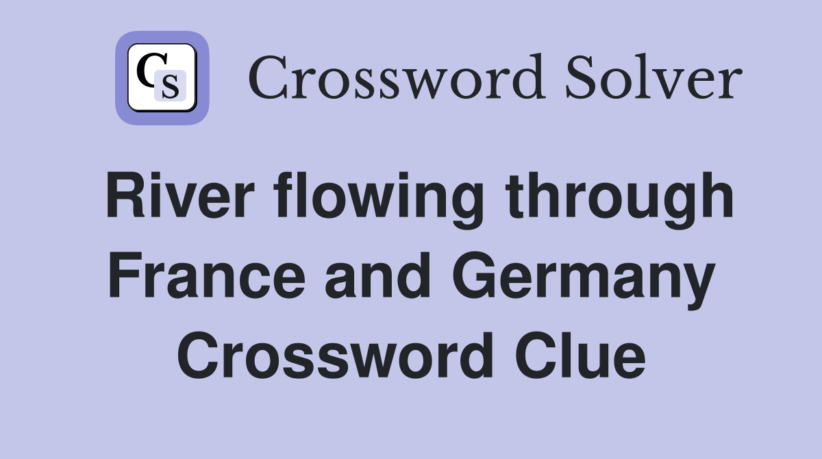 River flowing through France and Germany Crossword Clue