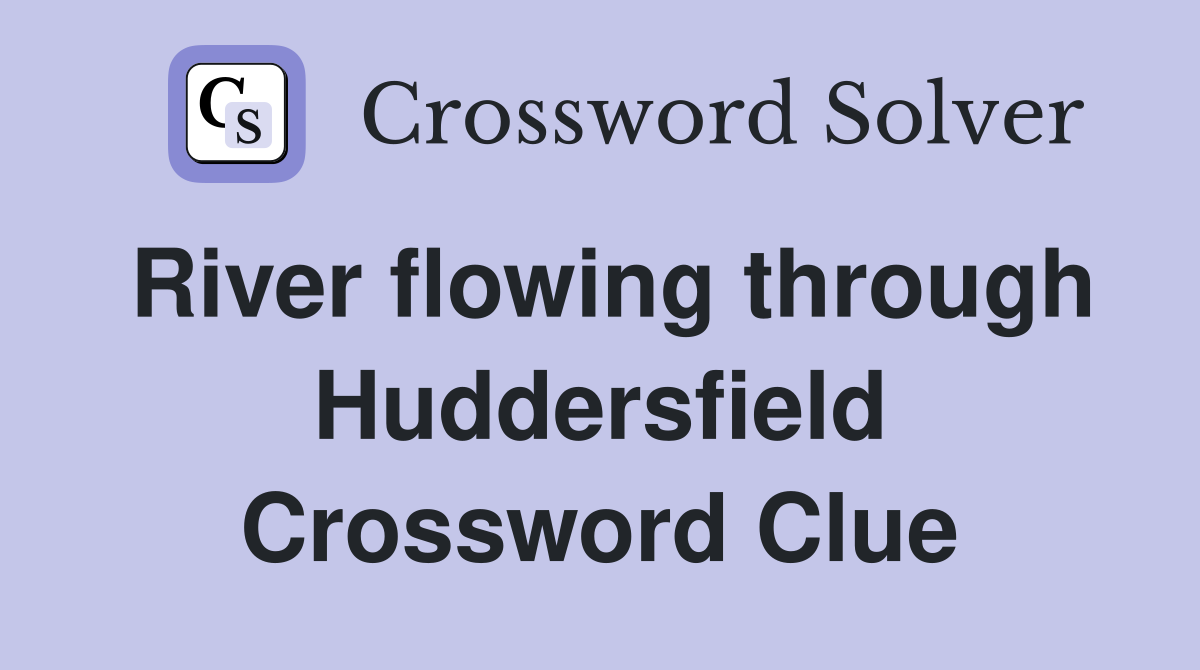 River flowing through Huddersfield Crossword Clue