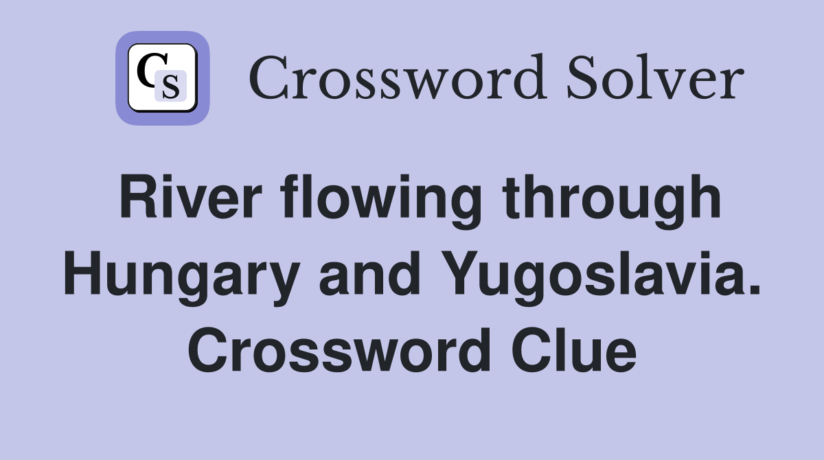 River flowing through Hungary and Yugoslavia. Crossword Clue