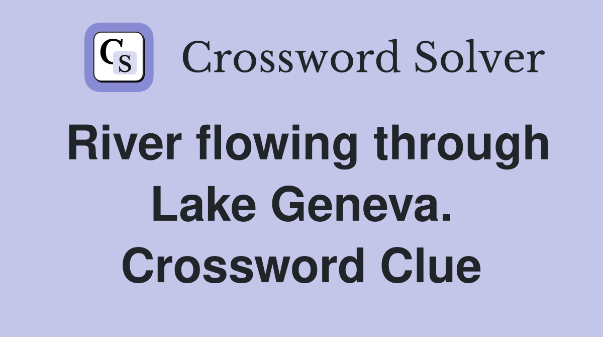 River flowing through Lake Geneva. Crossword Clue
