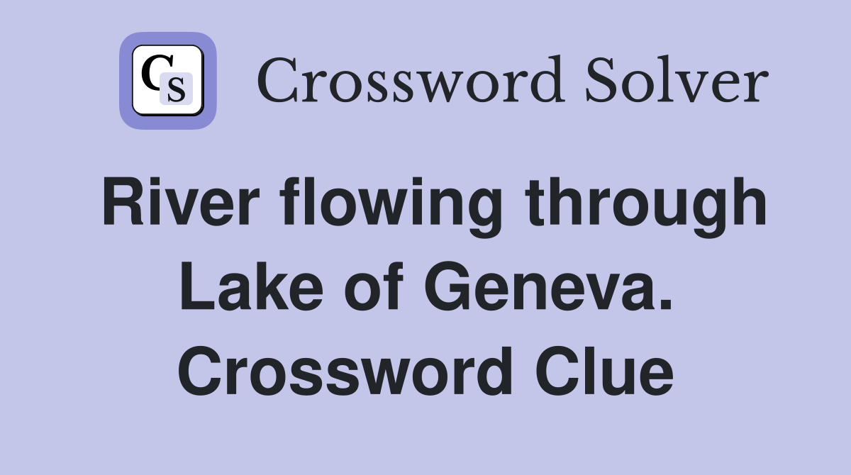 River flowing through Lake of Geneva. Crossword Clue
