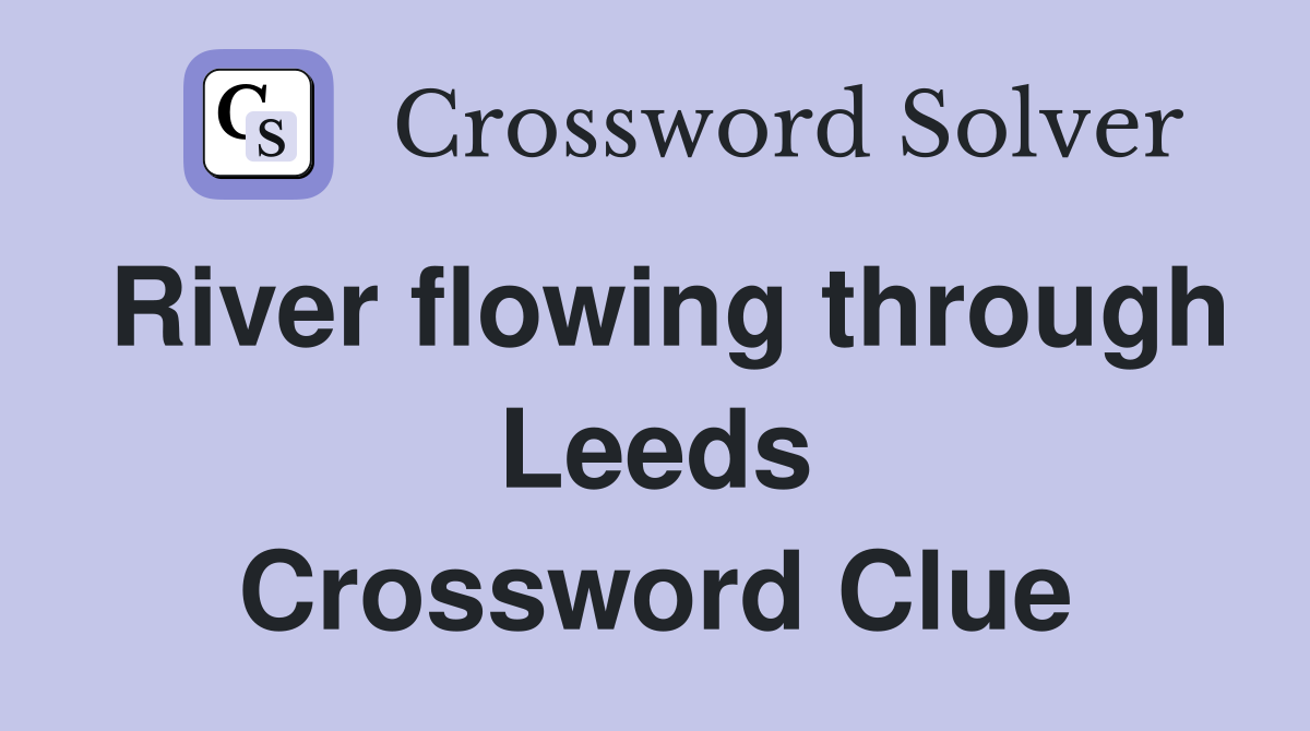 River flowing through Leeds Crossword Clue