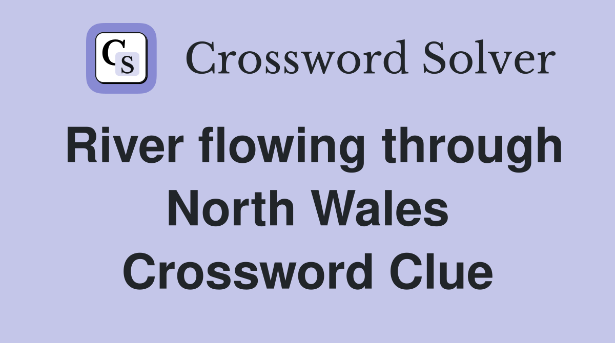 River flowing through North Wales Crossword Clue