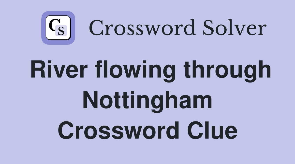 River flowing through Nottingham Crossword Clue
