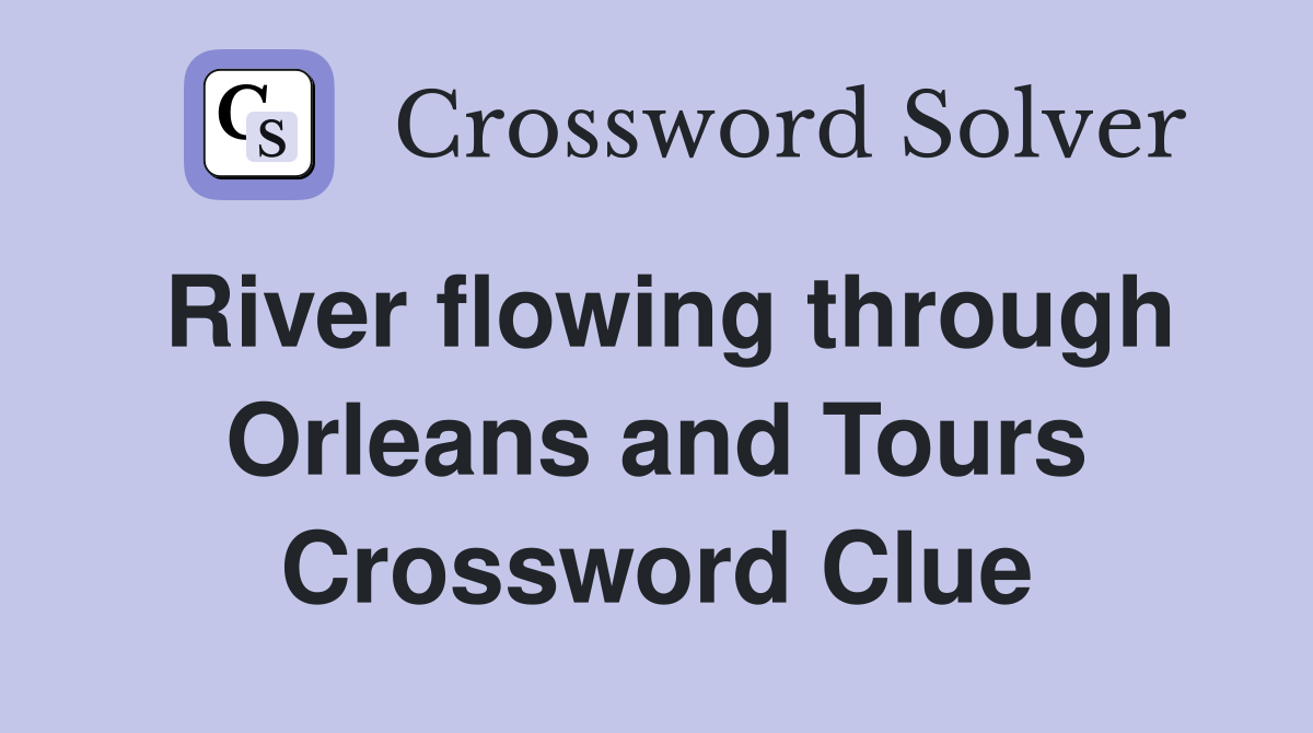 River flowing through Orleans and Tours Crossword Clue
