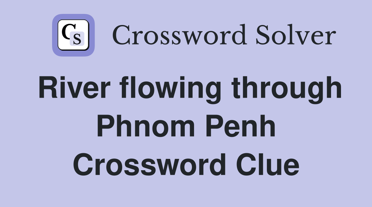River flowing through Phnom Penh Crossword Clue