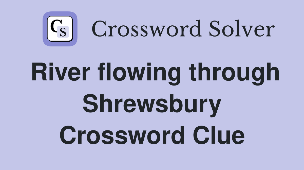 River flowing through Shrewsbury Crossword Clue