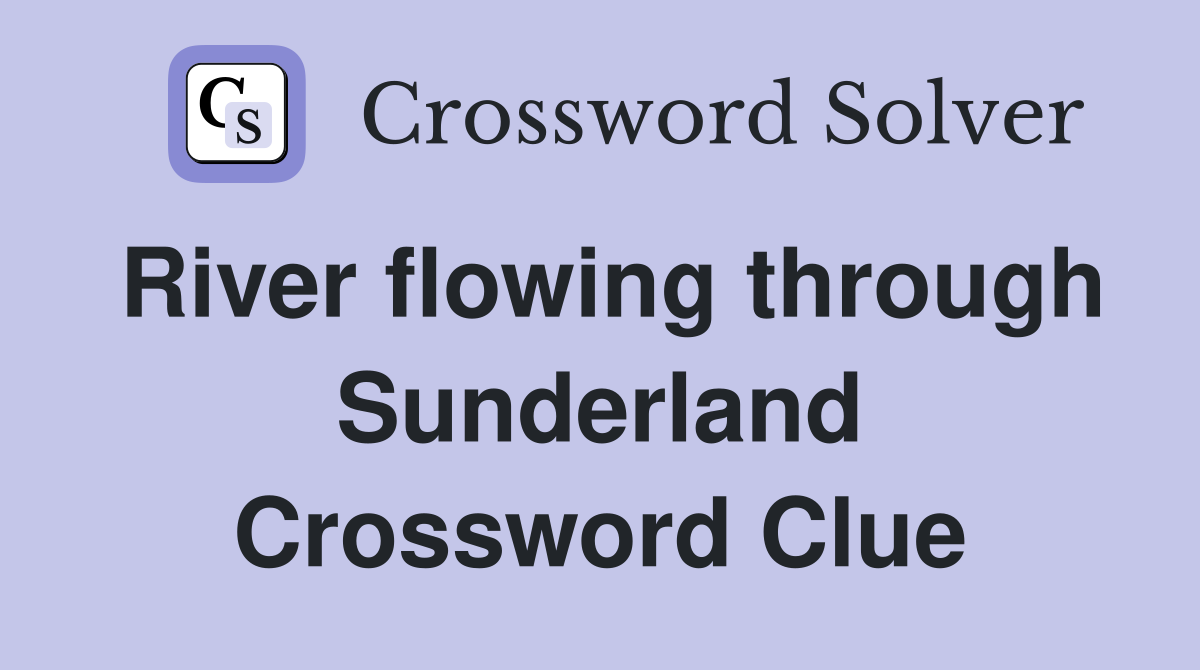 River flowing through Sunderland Crossword Clue