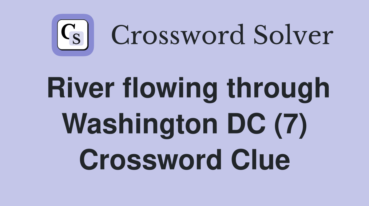 River flowing through Washington DC (7) Crossword Clue