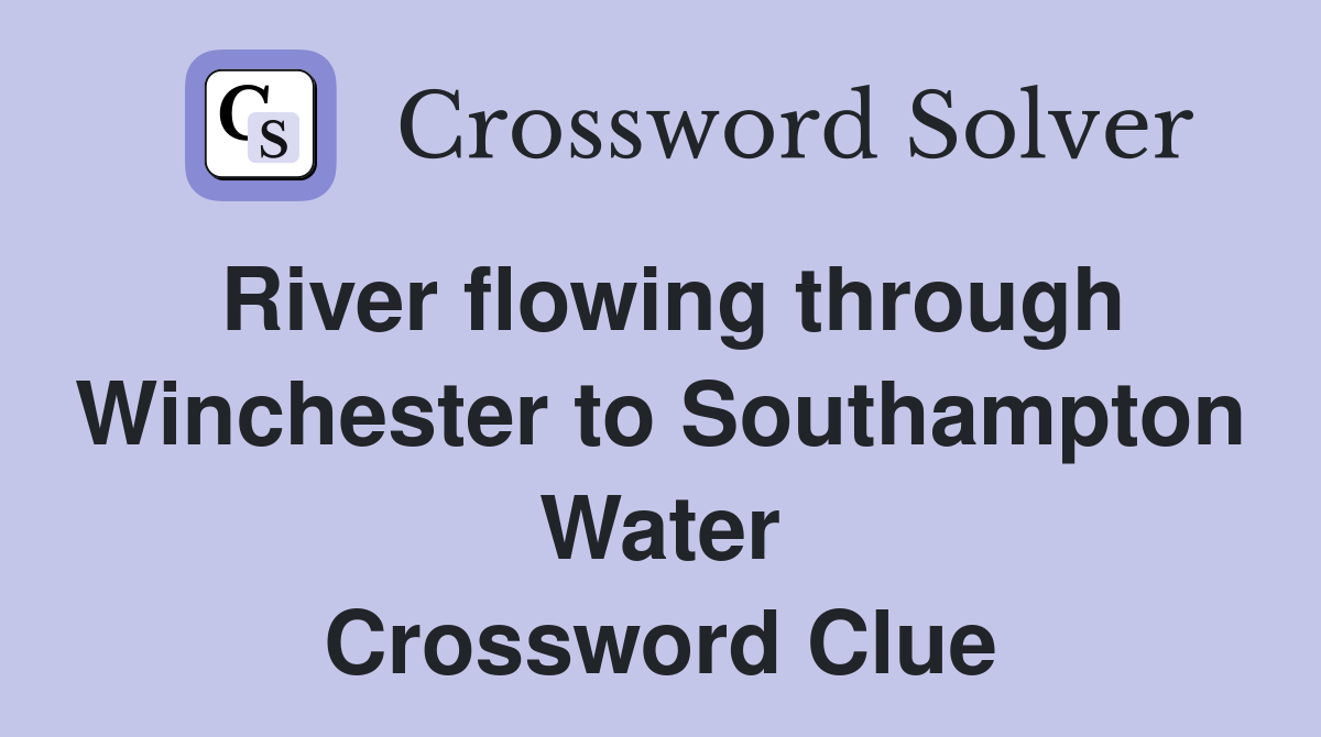 River flowing through Winchester to Southampton Water Crossword Clue