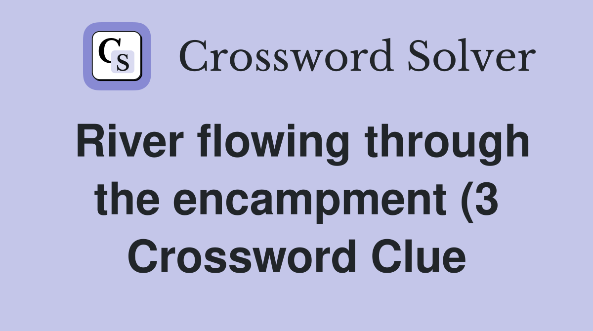 River flowing through the encampment (3) Crossword Clue Answers River flowing through the encampment (3) Crossword Clue Answers