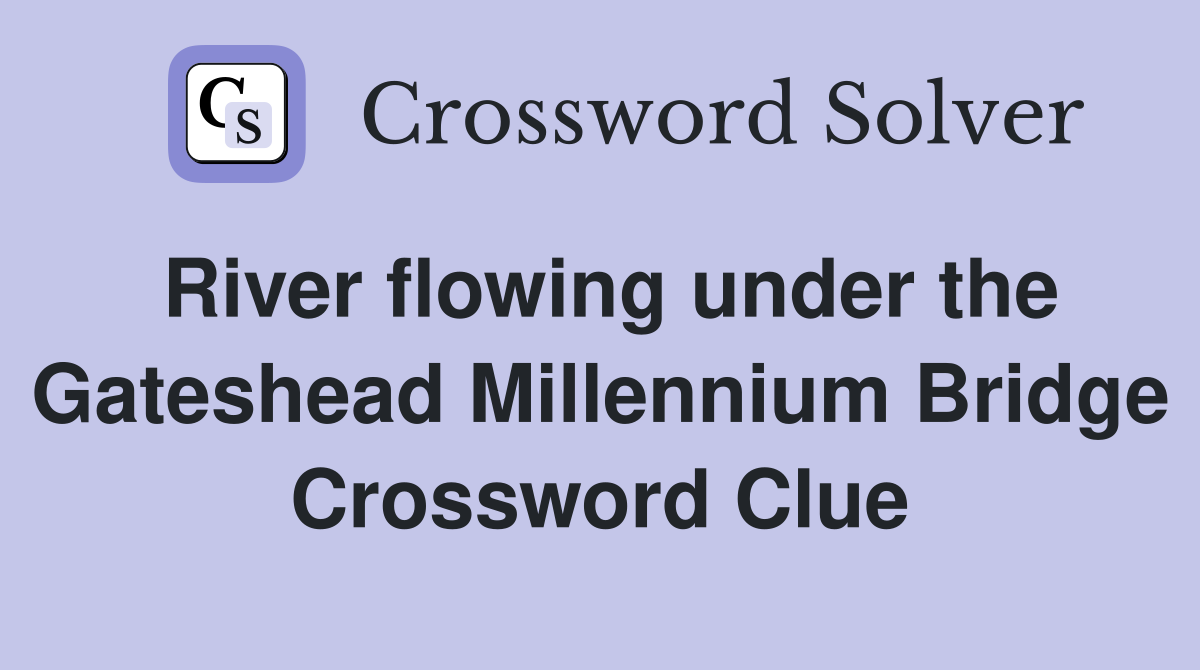 River flowing under the Gateshead Millennium Bridge Crossword Clue