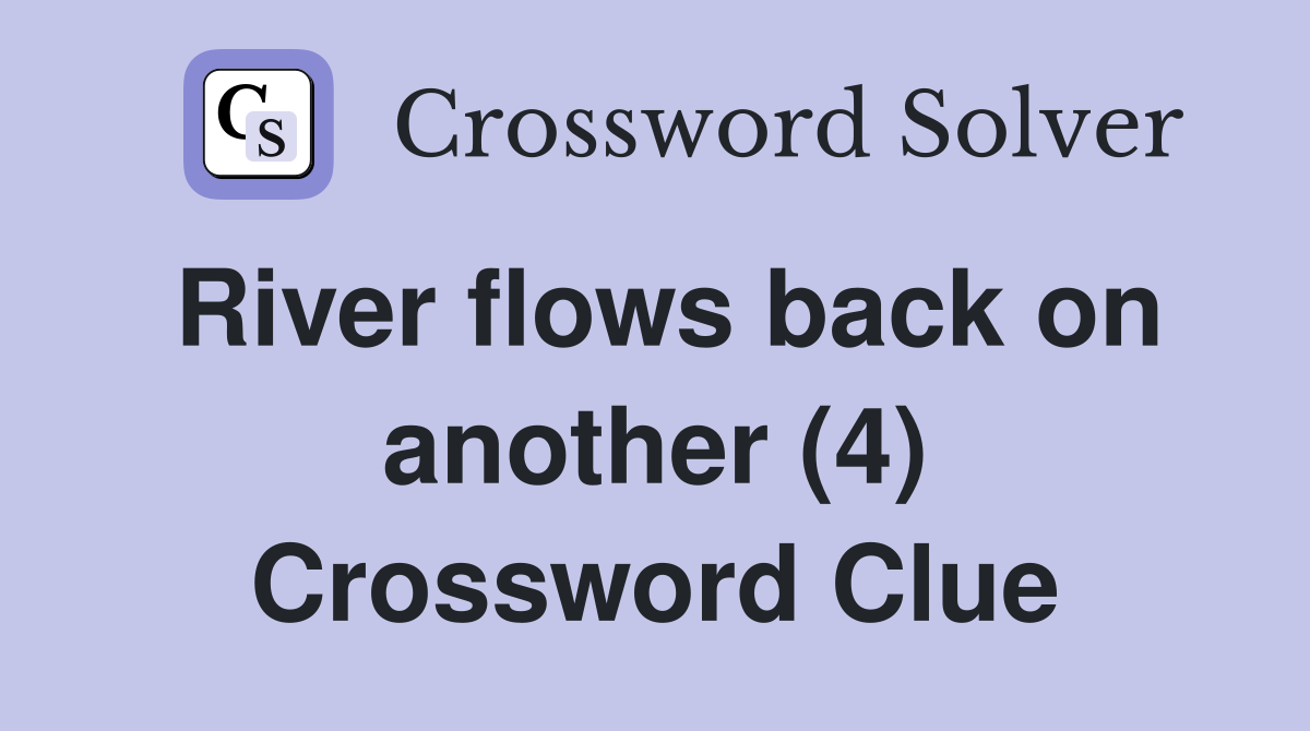River flows back on another (4) Crossword Clue