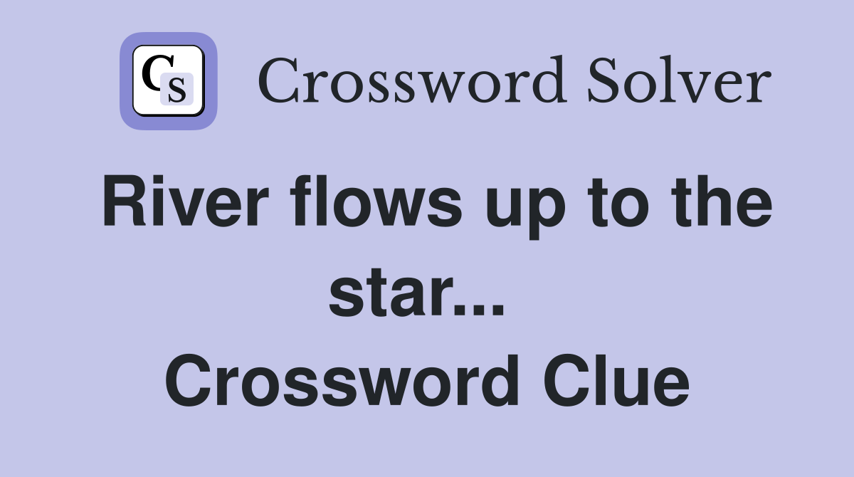 River flows up to the star...  Crossword Clue