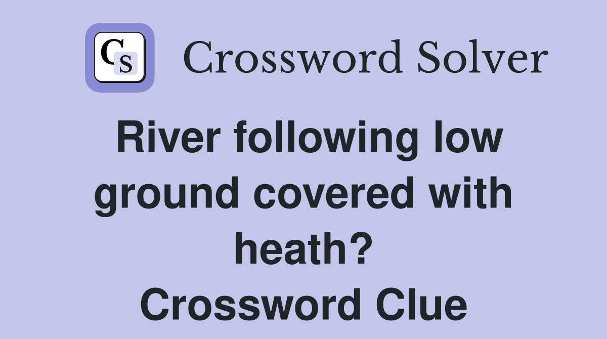 River following low ground covered with heath? Crossword Clue