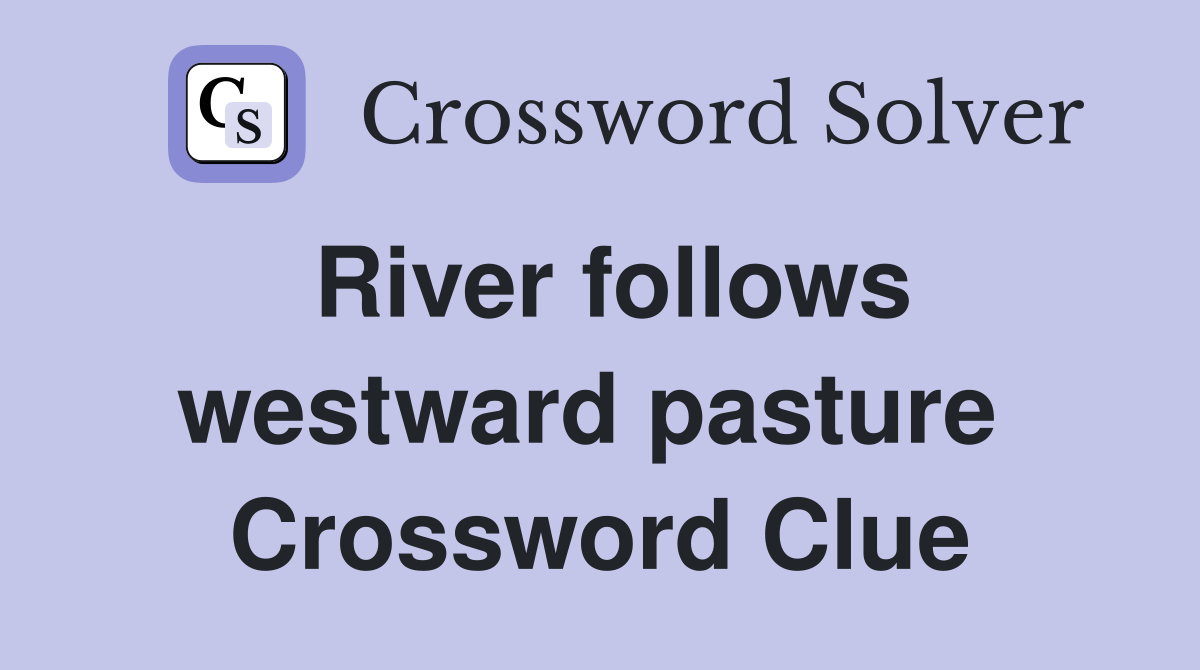 River follows westward pasture  Crossword Clue