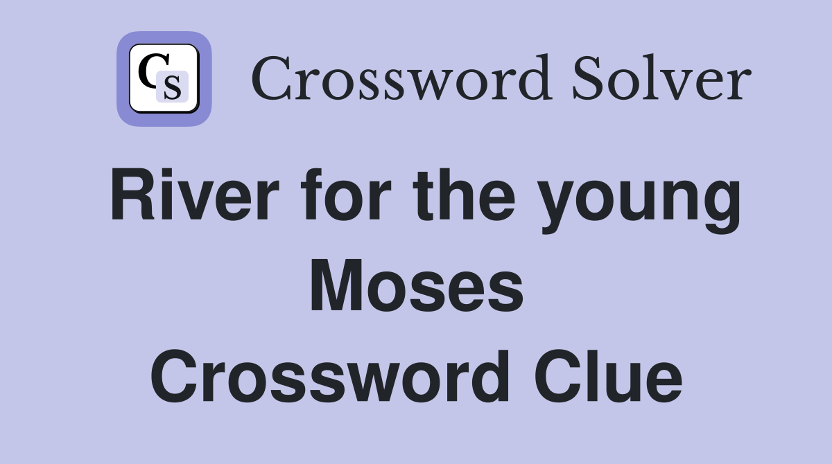 River for the young Moses Crossword Clue