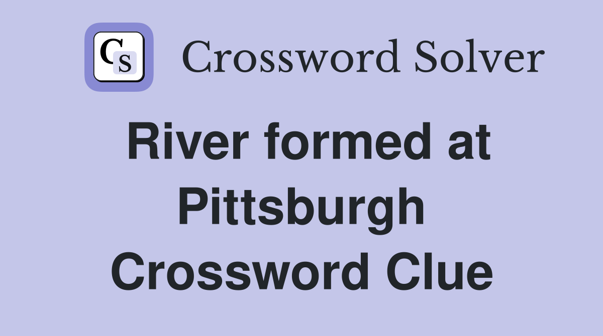 River formed at Pittsburgh Crossword Clue