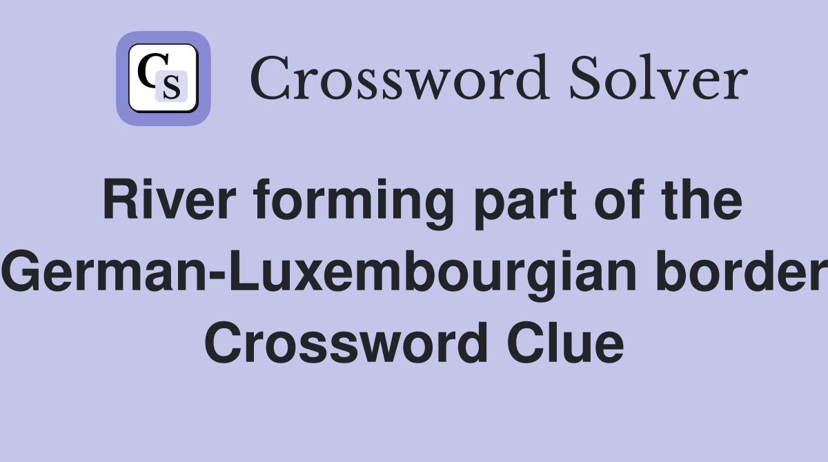 River forming part of the German-Luxembourgian border Crossword Clue