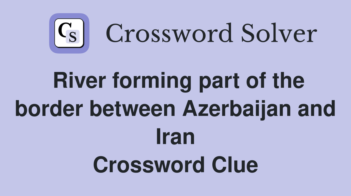 River forming part of the border between Azerbaijan and Iran Crossword Clue