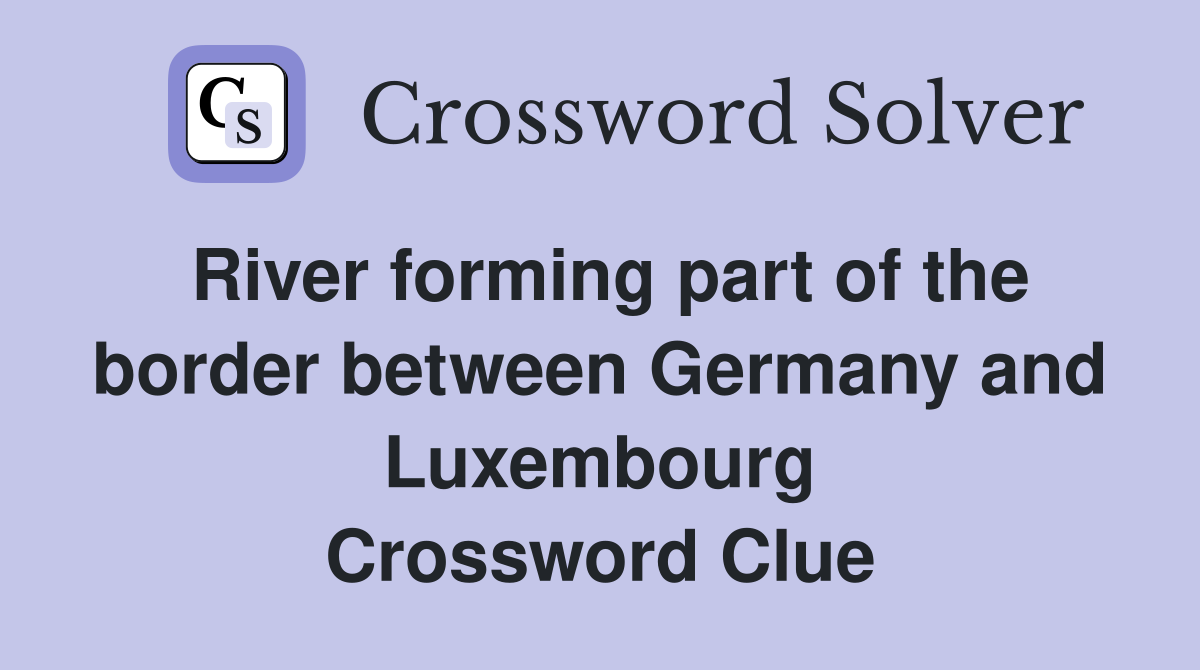 River forming part of the border between Germany and Luxembourg Crossword Clue