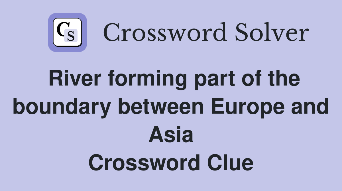 River forming part of the boundary between Europe and Asia Crossword Clue
