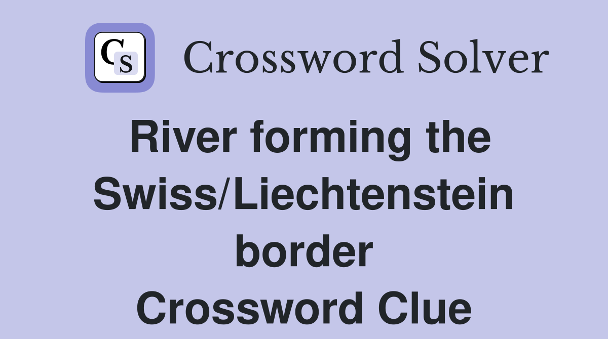 River forming the Swiss/Liechtenstein border Crossword Clue