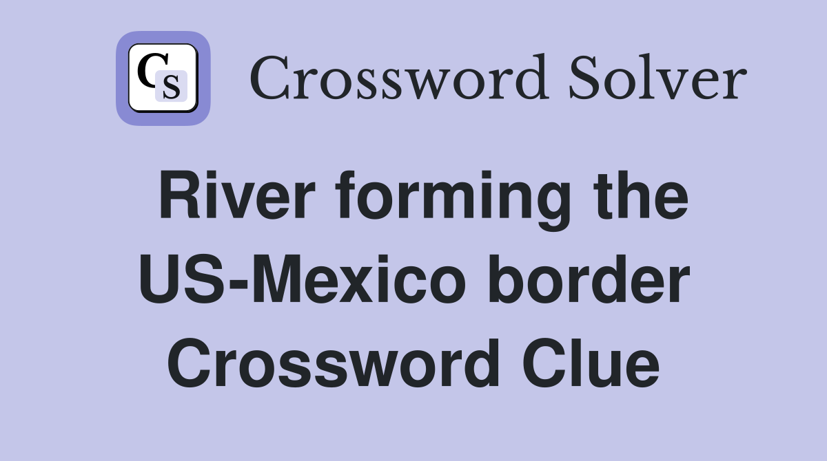 River forming the US-Mexico border Crossword Clue