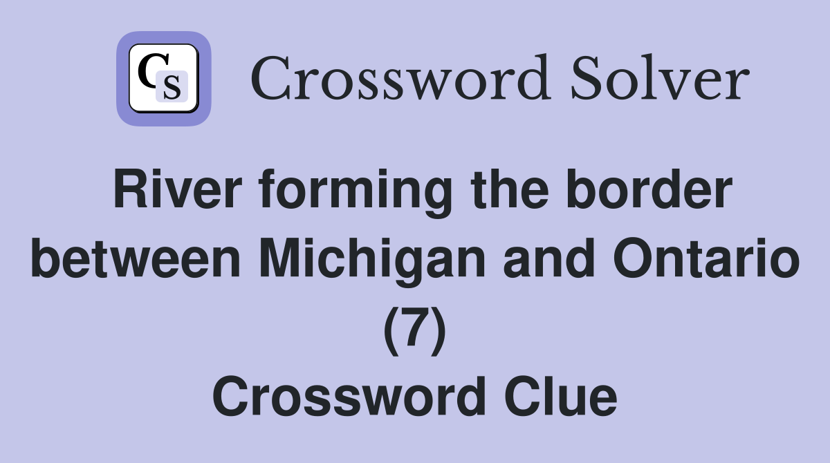 River forming the border between Michigan and Ontario (7) Crossword Clue