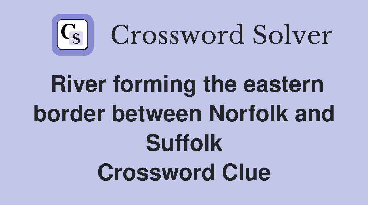 River forming the eastern border between Norfolk and Suffolk Crossword Clue