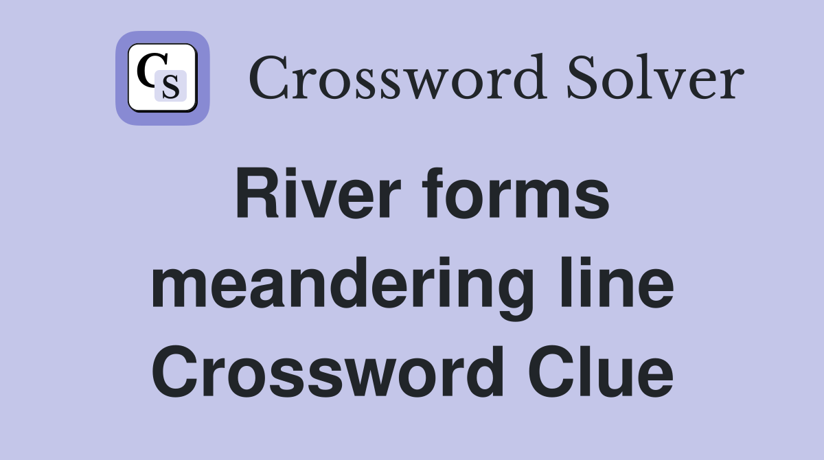 River forms meandering line Crossword Clue