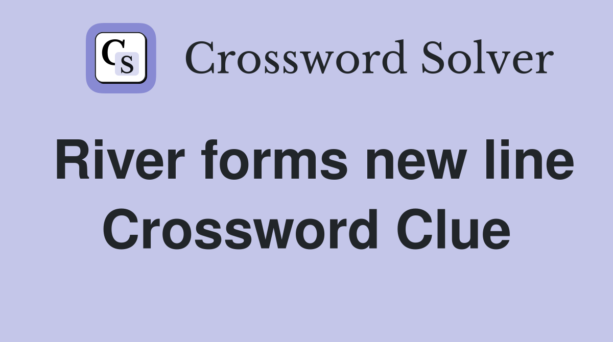 River forms new line Crossword Clue
