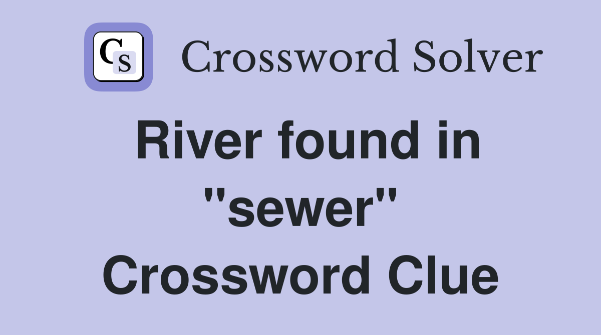 River found in "sewer" Crossword Clue