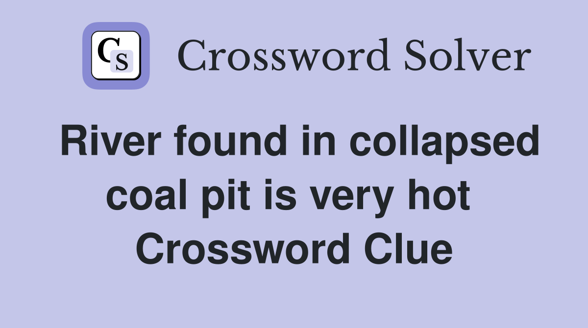 River found in collapsed coal pit is very hot  Crossword Clue