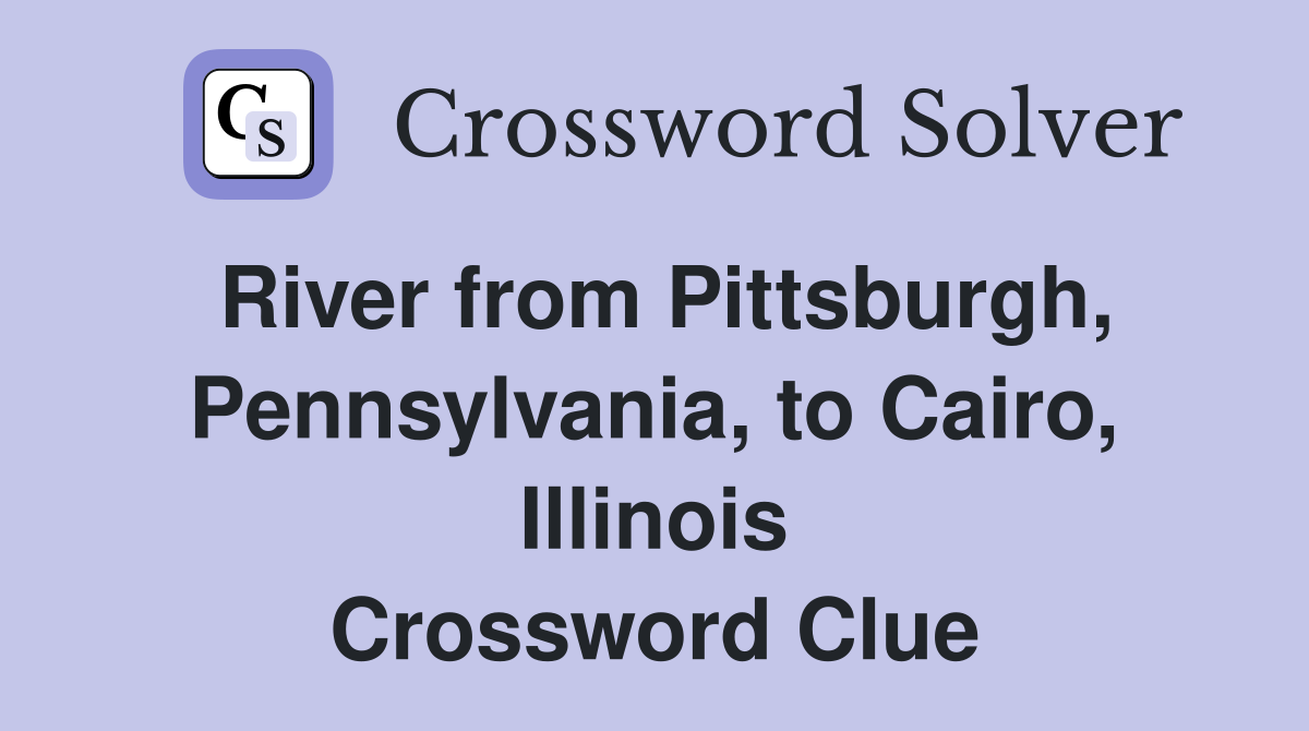 River from Pittsburgh, Pennsylvania, to Cairo, Illinois Crossword Clue