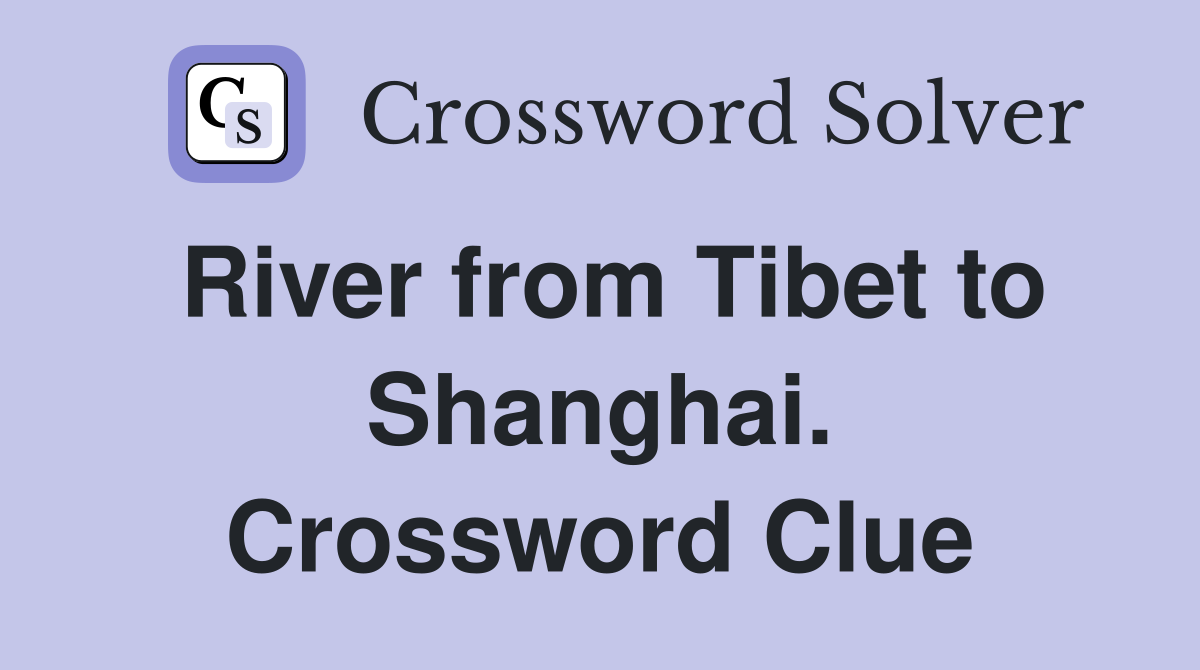 River from Tibet to Shanghai. Crossword Clue