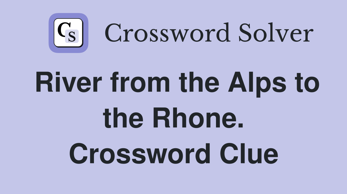 River from the Alps to the Rhone. Crossword Clue