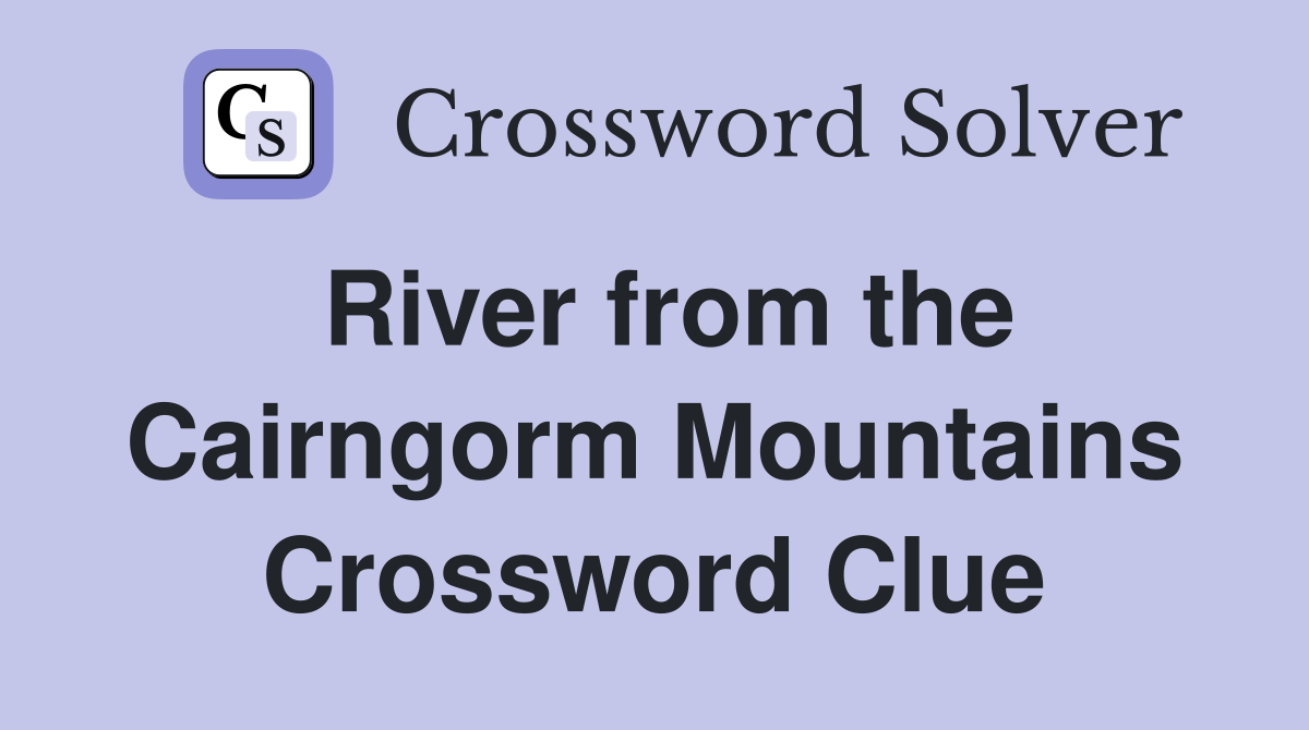 River from the Cairngorm Mountains Crossword Clue