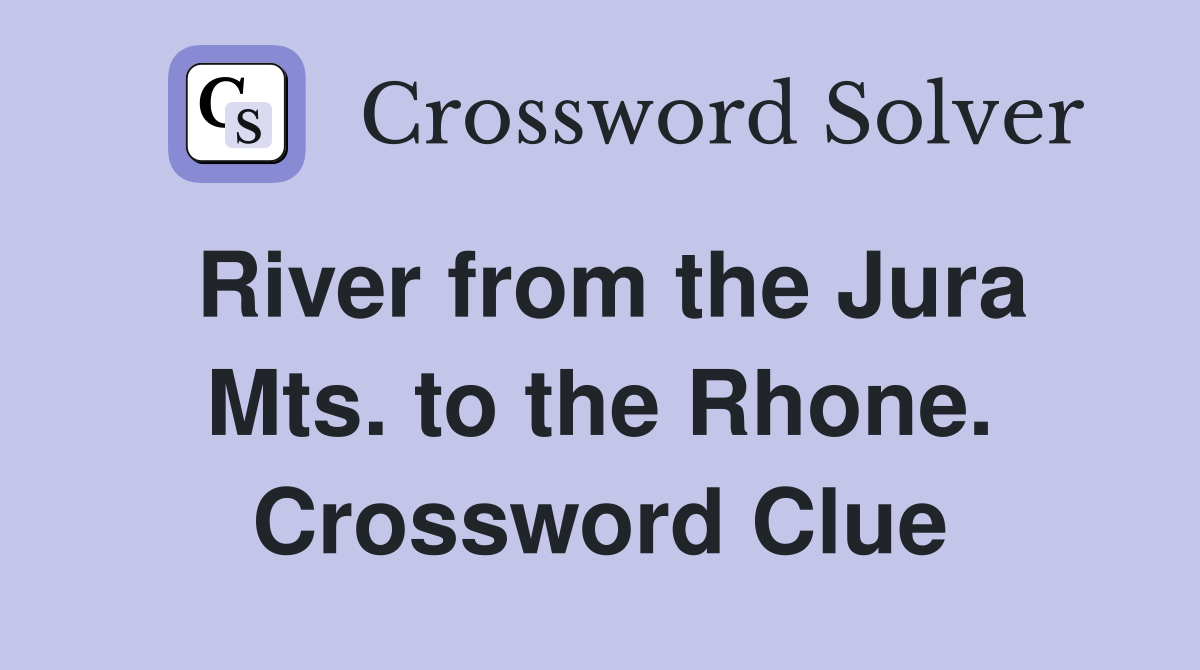 River from the Jura Mts. to the Rhone. Crossword Clue