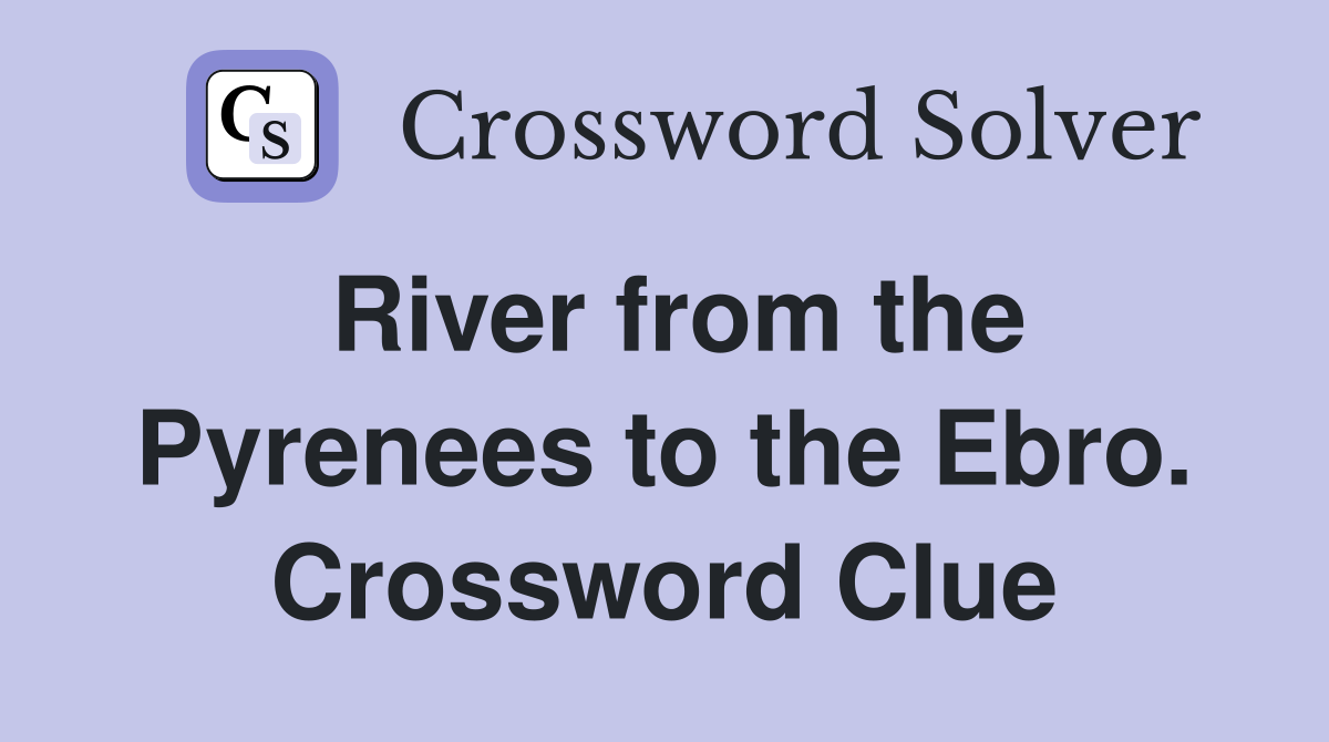 River from the Pyrenees to the Ebro. Crossword Clue