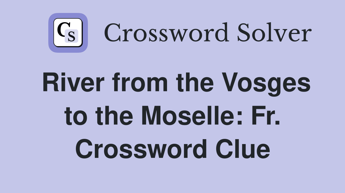 River from the Vosges to the Moselle: Fr. Crossword Clue